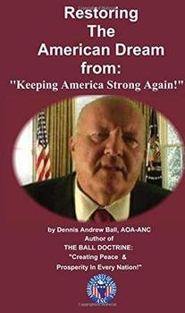 RESTORING THE AMERICAN DREAM "Keeping America Strong" by Dennis Andrew Ball