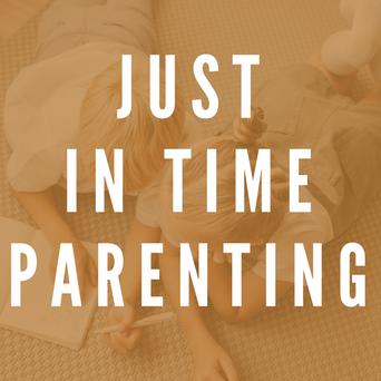 Just In Time Parenting