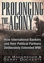 Prolonging The Agony: How international bankers and their political partners deliberately extended WW1 by Jim Macgregor and Gerry Docherty