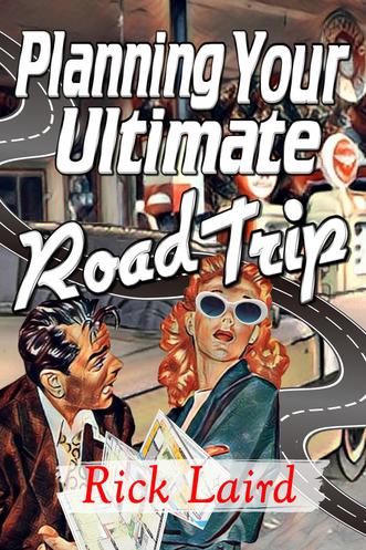 Planning Your Ultimate Road Trip by Rick Laird