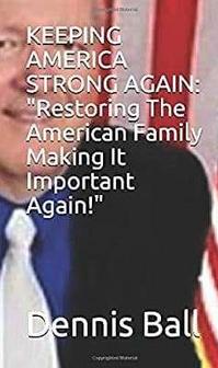 KEEPING AMERICA STRONG AGAIN: Buy Book Here - by Dennis Andrew Ball