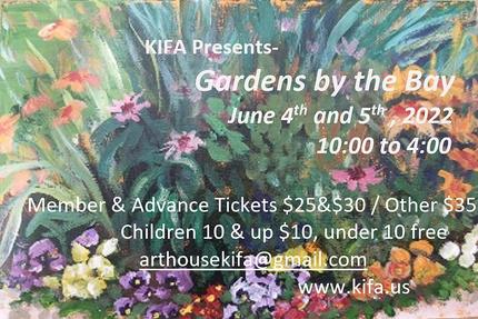 Gardens by the Bay. June 4th and 5th, 2022. 10:00am to 4:00pm. Advance and Member Tickets $30 / Other $35. Children 10 and up $10. Under 10 free. arthousekifa@gmail.com