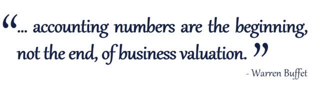 "accounting numbers are the beginning, not the end, of business valuation." - Warren Buffet