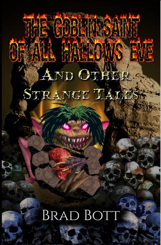 The Goblin Saint of All Hallow’s Eve and Other Strange Tales by Brad Bott
