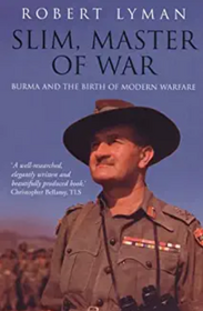 Robert Lyman's 'Slim, Master of War' - a stunning and brilliant analysis of Slim's leadership of the Burma Campaign