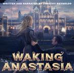 Waking Anastasia by Written and Narrated by Timothy Reynolds