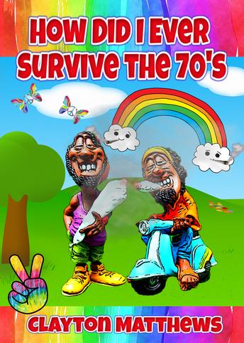 How Did I Ever Survive The 70s by Clayton Matthews