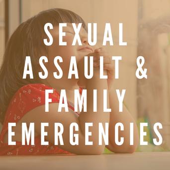 Sexual Assault & Family Emergencies