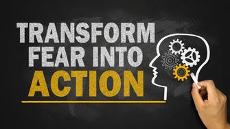 Transform Fear into Action