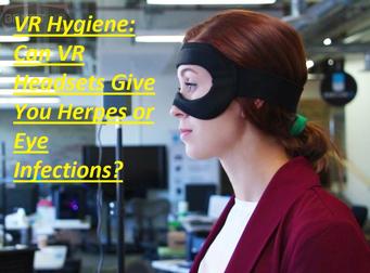 VR Hygiene: Can VR Headsets Give You Herpes or Eye Infections?
