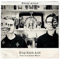 King Black Acid - Never Alone f. Robert Wynia and Mark Powers