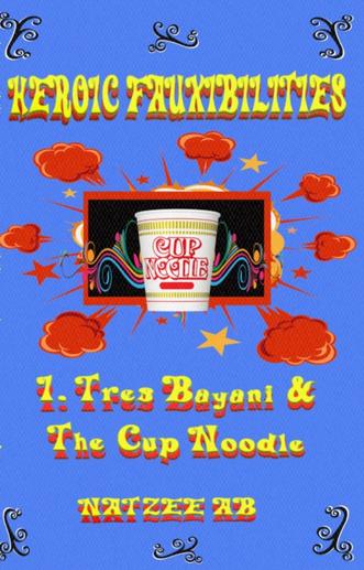 The Fauxibilities Series: Heroic Fauxibilities – Tres Bayani and the Cup Noodle by Natzee AB Book 3a