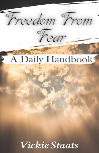 Freedom from Fear: A Daily Handbook by Vickie Staats