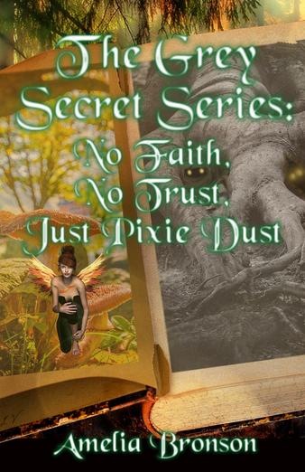 The Grey Secret Series: No Faith, No Trust, Just Pixie Dust by Amelia Bronson