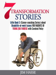 Cover of Little Book 5: "7 Transformation Stories about Disability-at-Work Issues for Parents of Young Job Finders with Cerebral Palsy," showing glum young man in wheelchair.