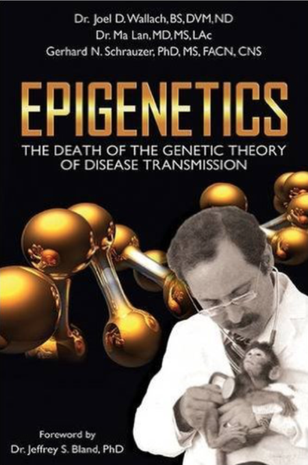 Epigenetics: The Death of the Genetic Theory of Disease Transmission 1st Edition by Joel D. Wallach D.V.M (Author), Ma Lan M.D. (Author), Gerhard N. Schrauzer Ph.D. (Author), Jeffrey S. Bland Ph.D. (Foreword)