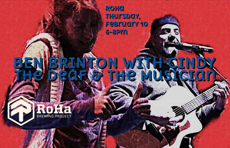 Ben Brinton with Cindy The Deaf and The Musician RoHa Brewing Thursday, February 10 6-8pm