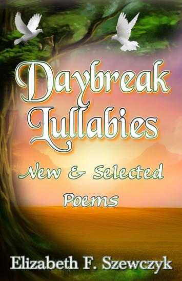 Daybreak Lullabies – New and Selected Poems by Elizabeth Szewczyk
