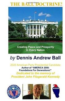 THE BALL DOCTRINE: "Creating Peace & Prosperity In Every Nation!" by Dennis Andrew Ball
