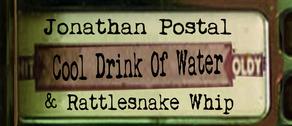 song, cool drink of water, Jonathan Postal, Rattlesnake Whip