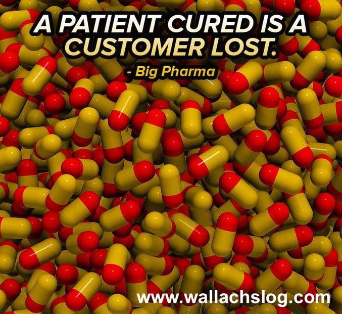 A Patient Cured Is A Customer Lost - Big Pharma