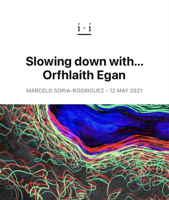 Artist interview: Slowing down with Orfhlaith Egan by Marcelo Soria-Rodriguez for iillucid.com May 2021