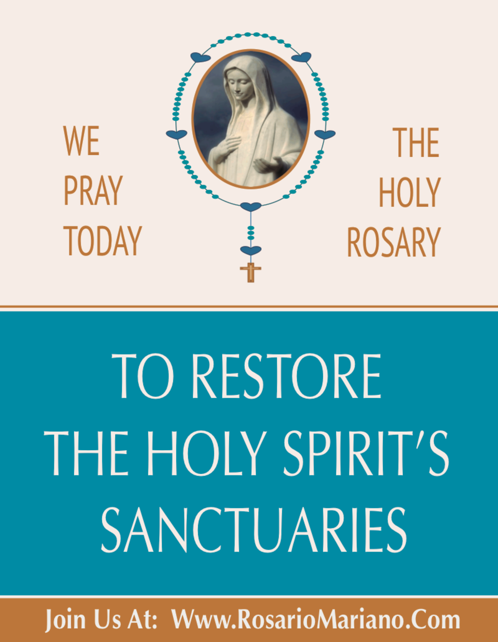 WE PRAY TODAY THE HOLY ROSARY TO RESTORE THE HOLY SPIRIT' SANCTUARIES