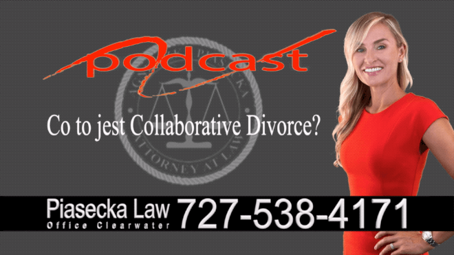 Co to jest Collaborative Divorce?, Polski, Prawnik, Adwokat, Podcast, Wideo, Video, Radio, Telewizją, Clearwater, Floryda, Florida, U.S., USA, Agnieszka Piasecka, Aga Piasecka, Piasecka Law