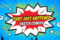 That Just Happened - sketch comedy - clicking on this will take you to ticketing