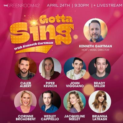 Gotta Sing with Kenneth Gartman, Featuring: Caleb Albert, Piper Keusch, John Viggiano, Brady Miller, Corinne Broadbent, Wesley Cappiello, Carly Caviglia and Brianna Latrash