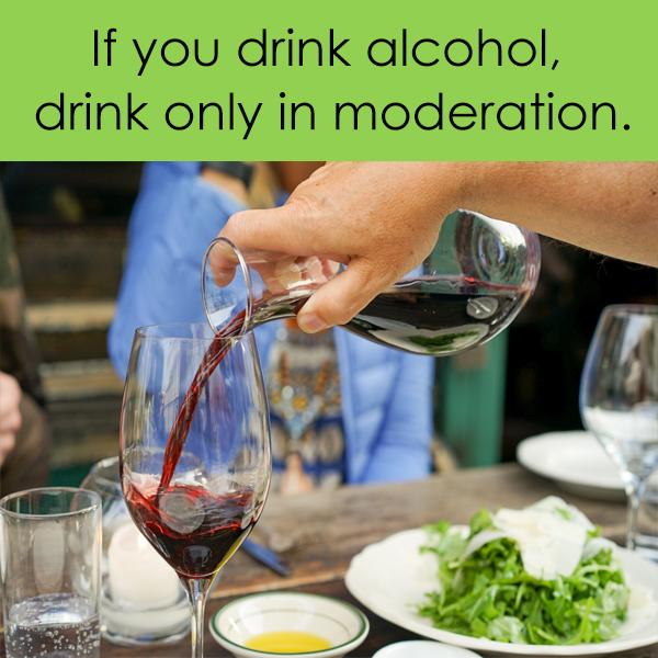 If You Drink Alcohol, Drink Only in Moderation