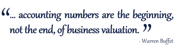 "accounting numbers are the beginning, not the end, of business valuation." - Warren Buffet