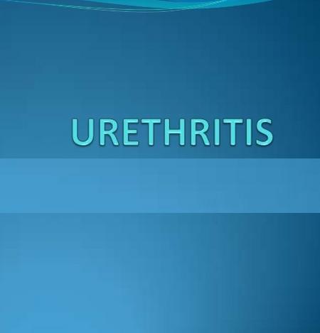URETHRITIS – Cause and Risk Factors, Clinical Manifestations, Diagnostic Evaluations, Management and Treatment