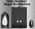 VEDO HUMMER SUPER BJ MACHINE