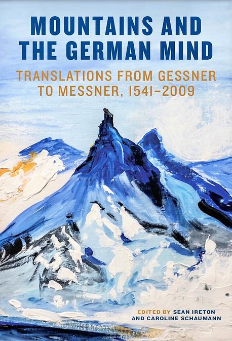 Mountains and the German Mind Translations from Gessner to Messner 1541-2009 Edited by Sean Ireton, Caroline Schaumann featuring Matterhorn painting cover design by Orfhlaith Egan Berlin 2020