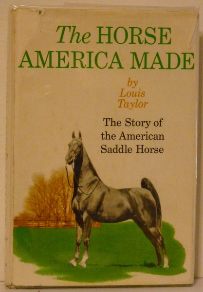 The Horse America Made Story Of The American Saddle Horse By Louis Taylor Much Ado About