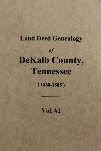 DeKalb County, Tennessee 1868-1885, Land Deed Genealogy of. ( Vol. #2 ...